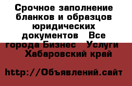 Срочное заполнение бланков и образцов юридических документов - Все города Бизнес » Услуги   . Хабаровский край